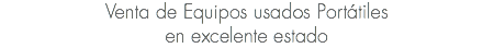 Venta de Equipos usados Portátiles
en excelente estado