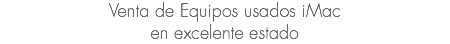 Venta de Equipos usados iMac
en excelente estado