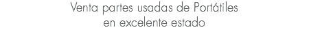 Venta partes usadas de Portátiles
en excelente estado