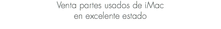 Venta partes usados de iMac
en excelente estado